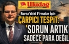 Bursa'daki firmalar için çarpıcı tespit: "Sorun artık sadece para değil"