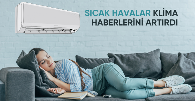 Sıcak havalar ve iç talep artışı klima haberlerini de artırdı!